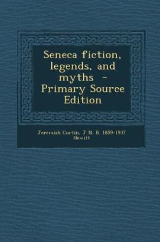 Cover of Seneca Fiction, Legends, and Myths - Primary Source Edition