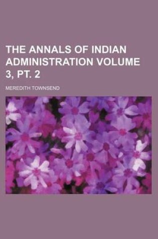 Cover of The Annals of Indian Administration Volume 3, PT. 2