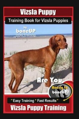 Cover of Vizsla Puppy Training Book for Vizsla Puppies By BoneUP DOG Training Are You Ready to Bone Up?