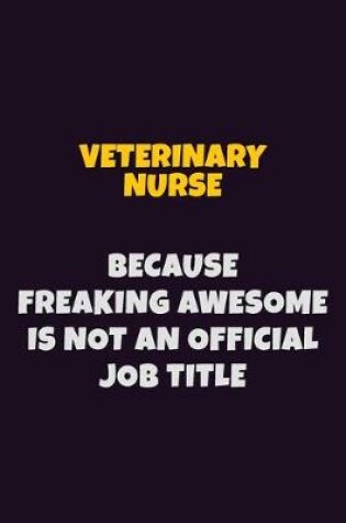 Cover of Veterinary Nurse, Because Freaking Awesome Is Not An Official Job Title