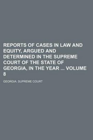 Cover of Reports of Cases in Law and Equity, Argued and Determined in the Supreme Court of the State of Georgia, in the Year Volume 8