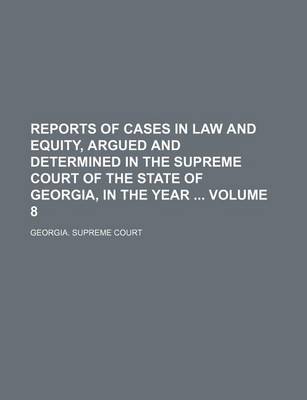 Book cover for Reports of Cases in Law and Equity, Argued and Determined in the Supreme Court of the State of Georgia, in the Year Volume 8