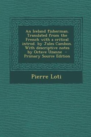 Cover of An Iceland Fisherman. Translated from the French with a Critical Introd. by Jules Cambon. with Descriptive Notes by Octave Uzanne - Primary Source Ed