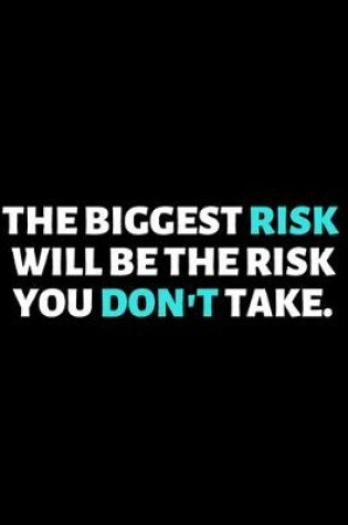 Cover of The Biggest Risk Will Be The Risk You Don't Take