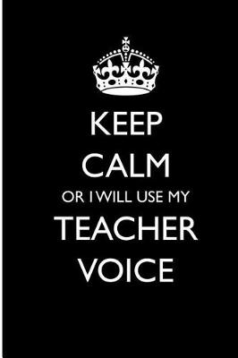 Book cover for Keep Calm or I WIll Use My Teacher Voice