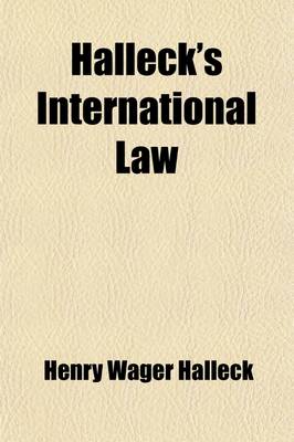 Book cover for Halleck's International Law (Volume 1); Or, Rules Regulating the Intercourse of States in Peace and War