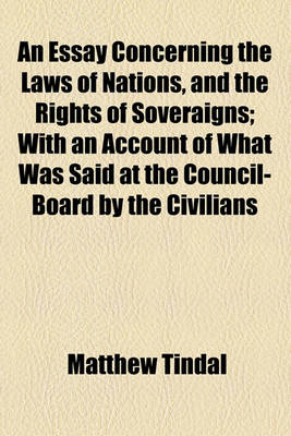 Book cover for An Essay Concerning the Laws of Nations, and the Rights of Soveraigns; With an Account of What Was Said at the Council-Board by the Civilians