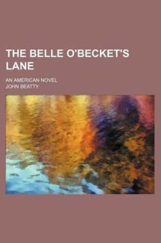 Cover of The Belle O'Becket's Lane; An American Novel