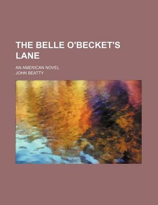 Book cover for The Belle O'Becket's Lane; An American Novel