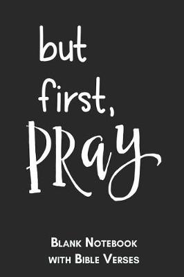 Book cover for But first, Pray Blank Notebook with Bible Verses