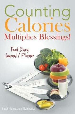 Cover of Counting Calories Multiplies Blessings! Food Diary Journal / Planner