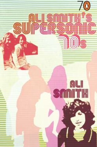 Cover of Ali Smith's Supersonic 70s
