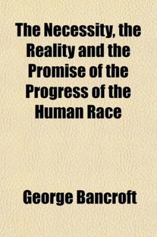 Cover of The Necessity, the Reality and the Promise of the Progress of the Human Race; Oration Delivered Before the New York Historical Society, Nov. 20, 1854