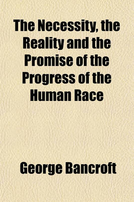 Book cover for The Necessity, the Reality and the Promise of the Progress of the Human Race; Oration Delivered Before the New York Historical Society, Nov. 20, 1854