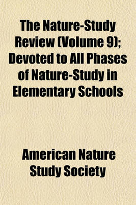 Book cover for The Nature-Study Review (Volume 9); Devoted to All Phases of Nature-Study in Elementary Schools