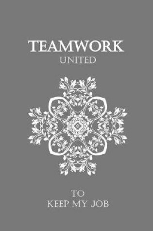 Cover of TEAMWORK United to keep my JOB