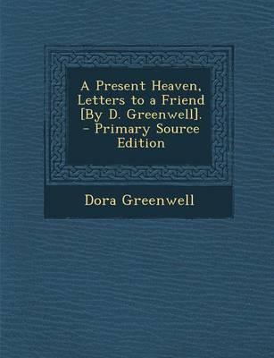 Book cover for A Present Heaven, Letters to a Friend [By D. Greenwell]. - Primary Source Edition