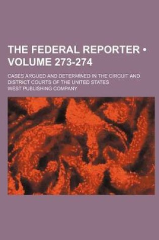 Cover of The Federal Reporter; Cases Argued and Determined in the Circuit and District Courts of the United States Volume 273-274