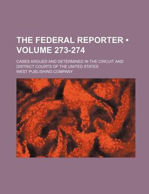 Book cover for The Federal Reporter; Cases Argued and Determined in the Circuit and District Courts of the United States Volume 273-274