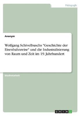 Book cover for Wolfgang Schivelbuschs "Geschichte der Eisenbahnreise" und die Industralisierung von Raum und Zeit im 19. Jahrhundert