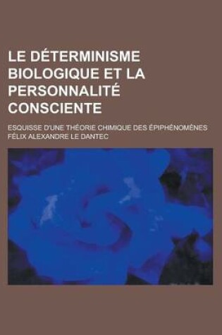 Cover of Le Determinisme Biologique Et La Personnalite Consciente; Esquisse D'Une Theorie Chimique Des Epiphenomenes