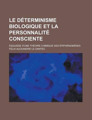 Book cover for Le Determinisme Biologique Et La Personnalite Consciente; Esquisse D'Une Theorie Chimique Des Epiphenomenes