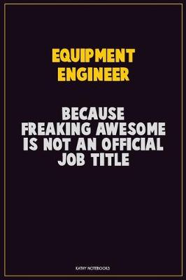 Book cover for Equipment Engineer, Because Freaking Awesome Is Not An Official Job Title