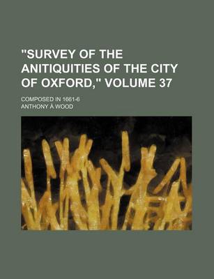 Book cover for "Survey of the Anitiquities of the City of Oxford," Volume 37; Composed in 1661-6