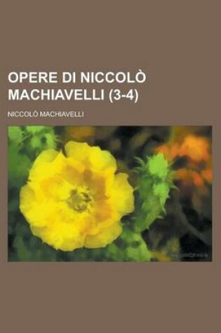 Cover of Opere Di Niccolo Machiavelli (3-4)