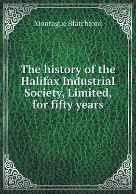 Cover of The history of the Halifax Industrial Society, Limited, for fifty years