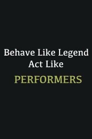 Cover of Behave like Legend Act Like Performers