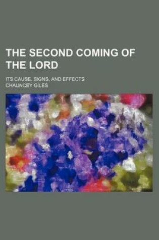 Cover of The Second Coming of the Lord; Its Cause, Signs, and Effects