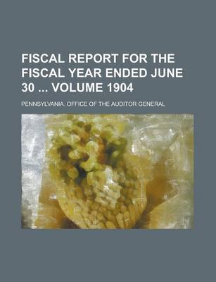 Book cover for Fiscal Report for the Fiscal Year Ended June 30 Volume 1904