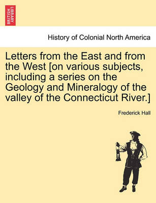 Book cover for Letters from the East and from the West [On Various Subjects, Including a Series on the Geology and Mineralogy of the Valley of the Connecticut River.]