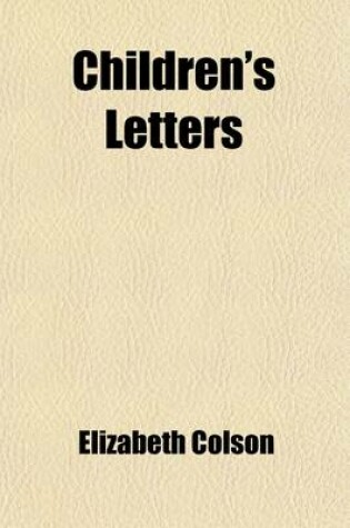 Cover of Children's Letters; A Collection of Letters Written to Children by Famous Men and Women