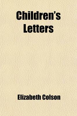 Book cover for Children's Letters; A Collection of Letters Written to Children by Famous Men and Women