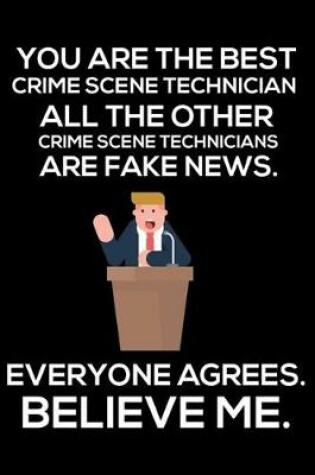Cover of You Are The Best Crime Scene Technician All The Other Crime Scene Technicians Are Fake News. Everyone Agrees. Believe Me.
