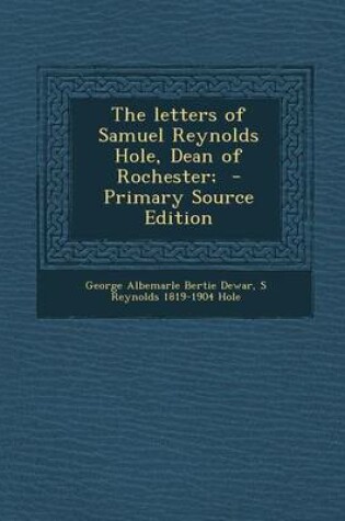 Cover of The Letters of Samuel Reynolds Hole, Dean of Rochester; - Primary Source Edition