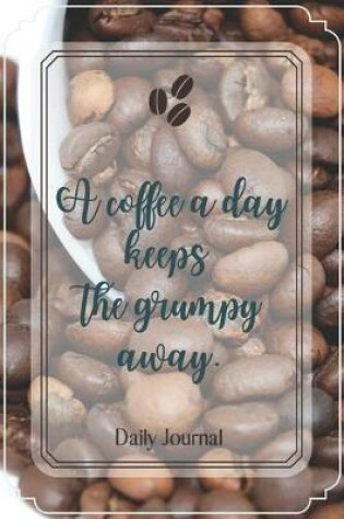 Cover of A coffee a day keeps the grumpy away.-Blank Lined Notebook-Funny Quote Journal-6"x9"/120 pages