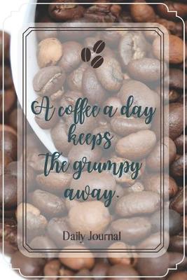 Book cover for A coffee a day keeps the grumpy away.-Blank Lined Notebook-Funny Quote Journal-6"x9"/120 pages