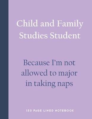 Book cover for Child and Family Studies Student - Because I'm Not Allowed to Major in Taking Naps