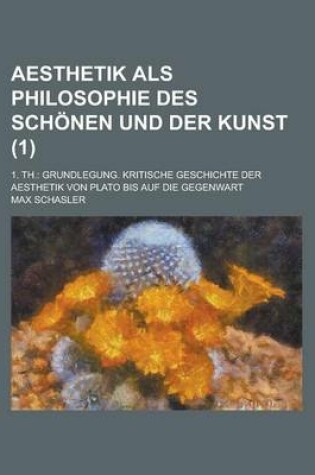 Cover of Aesthetik ALS Philosophie Des Schonen Und Der Kunst; 1. Th.