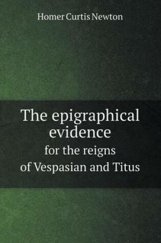 Cover of The epigraphical evidence for the reigns of Vespasian and Titus