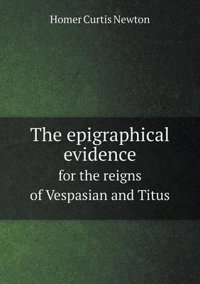 Book cover for The epigraphical evidence for the reigns of Vespasian and Titus