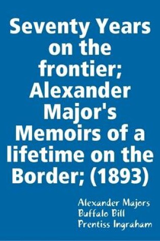 Cover of Seventy Years on the Frontier; Alexander Major's Memoirs of a Lifetime on the Border; (1893)