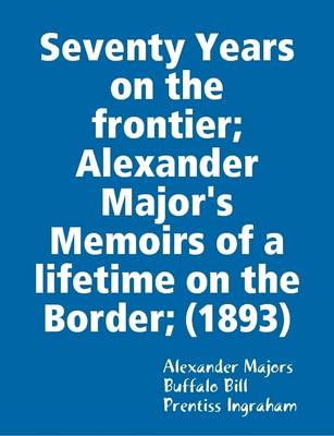 Book cover for Seventy Years on the Frontier; Alexander Major's Memoirs of a Lifetime on the Border; (1893)