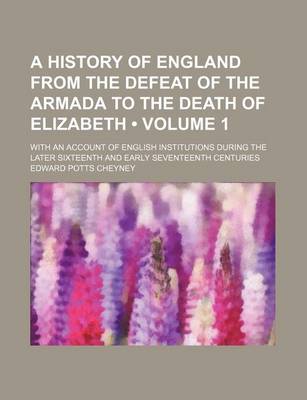 Book cover for A History of England from the Defeat of the Armada to the Death of Elizabeth (Volume 1); With an Account of English Institutions During the Later Sixteenth and Early Seventeenth Centuries