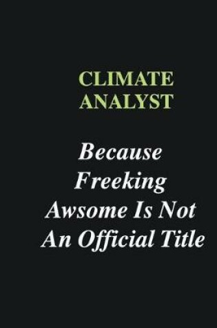 Cover of Climate Analyst Because Freeking Awsome is Not An Official Title