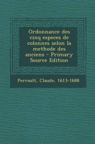 Cover of Ordonnance des cinq especes de colonnes selon la methode des anciens