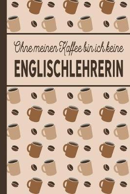 Book cover for Ohne meinen Kaffee bin ich keine Englischlehrerin